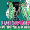 League Cup là gì? Lịch sử về chiếc cúp “đỉnh” thứ ba tại Anh quốc