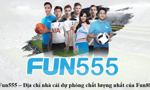 Fun555 – Địa chỉ nhà cái dự phòng chất lượng nhất của Fun88