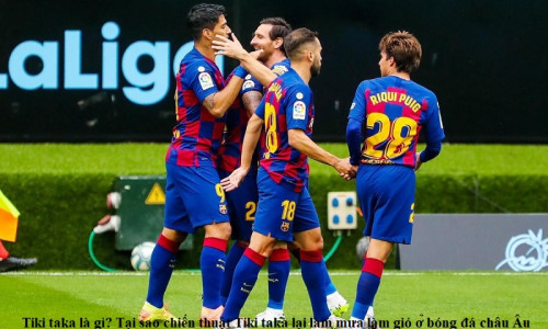 Tiki taka là gì? Tại sao chiến thuật Tiki taka lại làm mưa làm gió ở bóng đá châu u