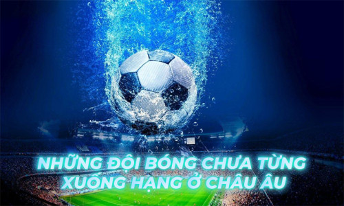 Những đội bóng chưa từng xuống hạng ở châu Âu: Vắng mặt MU, Juventus