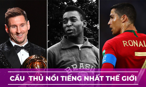 5 cầu thủ nổi tiếng nhất thế giới mọi thời đại