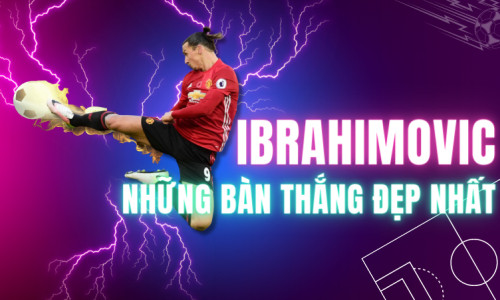 Những bàn thắng đẹp nhất của Ibrahimovic khiến cả thế giới ngưỡng mộ